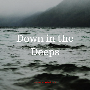 Down in the Deeps